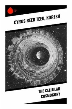 The Cellular Cosmogony - Teed, Cyrus Reed;Koresh