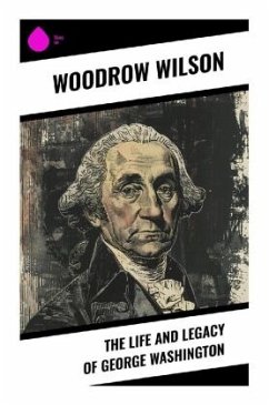 The Life and Legacy of George Washington - Wilson, Woodrow