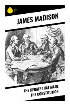 The Debate That Made the Constitution - Madison, James
