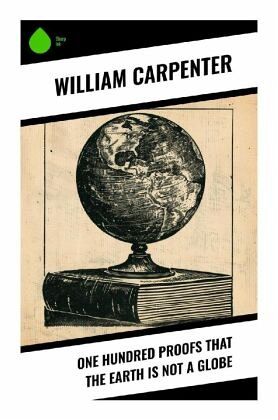 One Hundred Proofs That the Earth Is Not a Globe One Hundred Proofs That the Earth Is Not a Globe