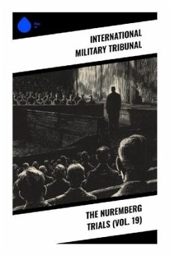 The Nuremberg Trials (Vol. 19) - Tribunal, International Military
