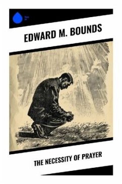 The Necessity of Prayer - Bounds, Edward M.