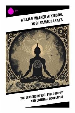 The Lessons in Yogi Philosophy and Oriental Occultism - Atkinson, William Walker;Ramacharaka, Yogi