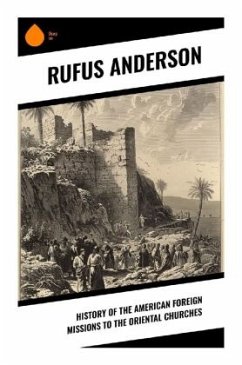 History of the American Foreign Missions to the Oriental Churches - Anderson, Rufus