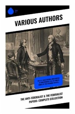 The Anti-Federalist & The Federalist Papers: Complete Collection - Hamilton, Alexander;Madison, James;Jay, John