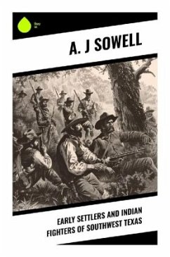 Early Settlers and Indian Fighters of Southwest Texas - Sowell, A. J