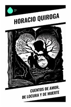 Cuentos de amor, de locura y de muerte - Quiroga, Horacio