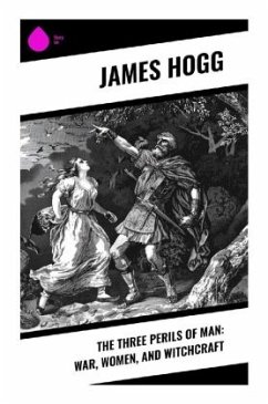 The Three Perils of Man: War, Women, and Witchcraft - Hogg, James
