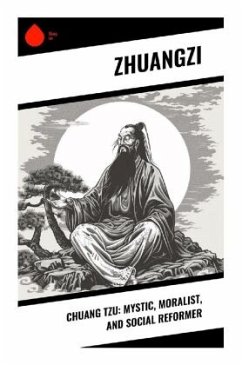 Chuang Tzu: Mystic, Moralist, and Social Reformer - Zhuangzi