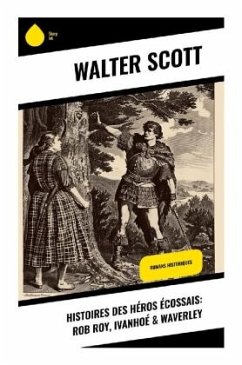 Histoires des héros écossais: Rob Roy, Ivanhoé & Waverley - Scott, Walter