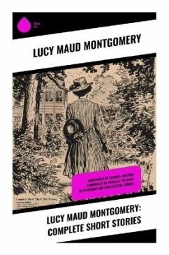 Lucy Maud Montgomery: Complete Short Stories - Montgomery, Lucy Maud