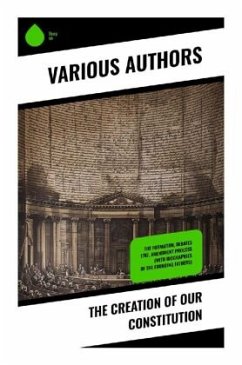 The Creation of Our Constitution - Madison, James;Congress, U.S.;Archives, Center for Legislative