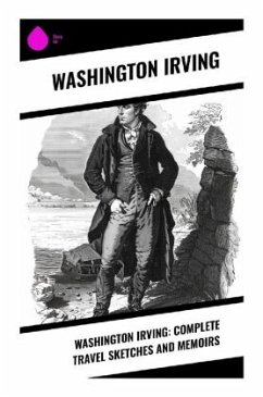 Washington Irving: Complete Travel Sketches and Memoirs - Irving, Washington