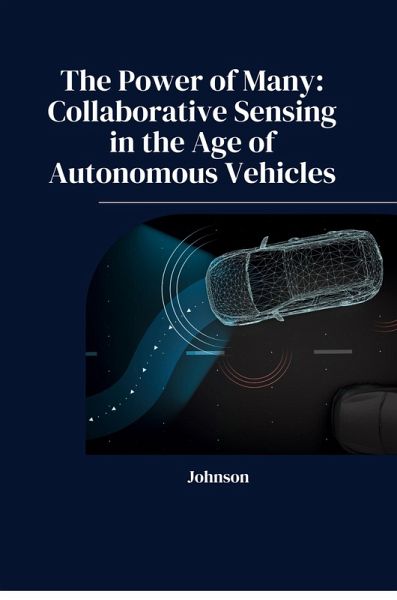 The Power of Many: Collaborative Sensing in the Age of Autonomous Vehicles The Power of Many: Collaborative Sensing in the Age of Autonomous Vehicles