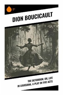 The Octoroon; or, Life in Louisiana. A Play in Five acts - Boucicault, Dion