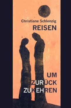 Reisen, um zurückzukehren - Schlenzig, Christiane