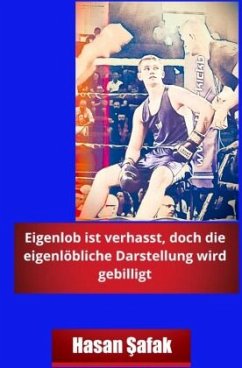 Eigenlob ist verhasst, doch die eigenlöbliche Darstellung wird gebilligt - Safak, Hasan