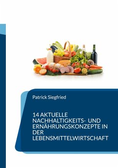 14 aktuelle Nachhaltigkeits- und Ernährungskonzepte in der Lebensmittelwirtschaft - Siegfried, Patrick