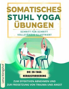 Cover Somatisches Stuhl Yoga Übungen: Die 28-Tage-Herausforderung Zum Effektiven Abnehmen Und Zur Freisetzung Von Trauma Und Angst. Schritt Für Schritt Vollständig Illustriert (eBook, ePUB)