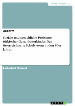 Soziale und sprachliche Probleme türkischer Gastarbeiterkinder. Das österreichische Schulsystem in den 80er Jahren (eBook, PDF)