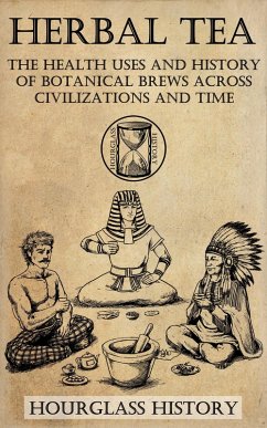 Herbal Tea - The Health Uses and History of Botanical Brews Across Civilizations and Time (eBook, ePUB) - Stanton, Patrick
