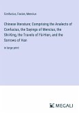 Chinese literature; Comprising the Analects of Confucius, the Sayings of Mencius, the Shi-King, the Travels of Fâ-Hien, and the Sorrows of Han