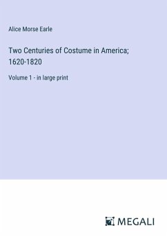 Two Centuries of Costume in America; 1620-1820 - Earle, Alice Morse