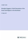 Klondyke Nuggets; A Brief Description of the Great Gold Regions in the Northwest