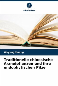 Traditionelle chinesische Arzneipflanzen und ihre endophytischen Pilze - Huang, Wuyang