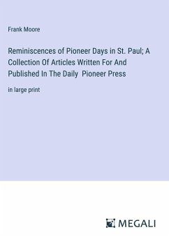 Reminiscences of Pioneer Days in St. Paul; A Collection Of Articles Written For And Published In The Daily Pioneer Press - Moore, Frank