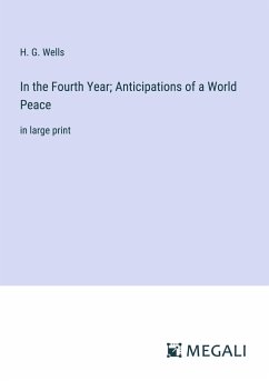 In the Fourth Year; Anticipations of a World Peace - Wells, H. G.