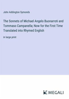 The Sonnets of Michael Angelo Buonarroti and Tommaso Campanella; Now for the First Time Translated into Rhymed English - Symonds, John Addington