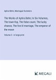 The Works of Aphra Behn; In Six Volumes, The town-fop, The false count, The lucky chance, The forc'd marriage, The emperor of the moon