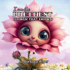 I Am the Prettiest Flower That Grows - Alger, Barbara J