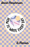 How to Write Every Day How to Write Every Day