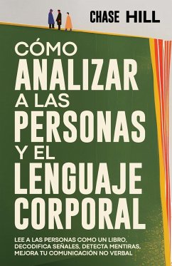 Cómo Analizar a las Personas y el Lenguaje Corporal - Hill, Chase