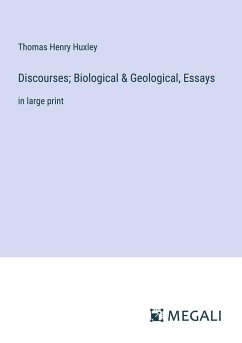 Discourses; Biological & Geological, Essays - Huxley, Thomas Henry