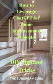 &quote;How to Leverage ChatGPT for Home Improvement Projects: DIY Tips and Tricks&quote; (eBook, ePUB)