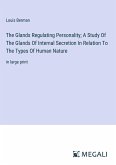 The Glands Regulating Personality; A Study Of The Glands Of Internal Secretion In Relation To The Types Of Human Nature