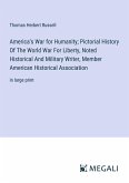 America's War for Humanity; Pictorial History Of The World War For Liberty, Noted Historical And Military Writer, Member American Historical Association