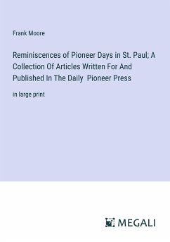 Reminiscences of Pioneer Days in St. Paul; A Collection Of Articles Written For And Published In The Daily Pioneer Press - Moore, Frank