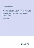 Mohammedanism; Lectures On Its Origin, Its Religious And Political Growth, And Its Present State