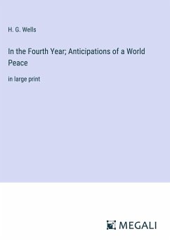 In the Fourth Year; Anticipations of a World Peace - Wells, H. G.