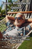 Funny Retirement Quotes: 100 Retirement Quotes and Experiences That Keep Your Brain Fresh (eBook, ePUB)