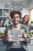 Funny Ex-Girlfriend Quotes: 100 crazy stories about ex-girlfriend that made you think 
