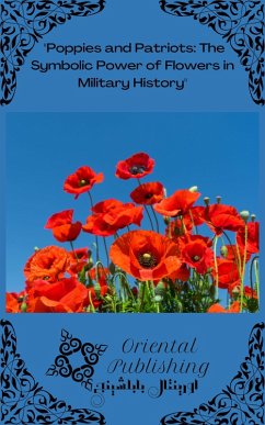 Poppies and Patriots The Symbolic Power of Flowers in Military History (eBook, ePUB) - Publishing, Oriental