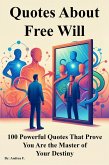 Quotes About Free Will: 100 Powerful Quotes That Prove You Are the Master of Your Destiny (eBook, ePUB)