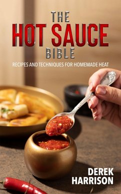 The Hot Sauce Bible, Recipes and Techniques for Homemade Heat (eBook, ePUB) - Harrison, B. Sc. Derek