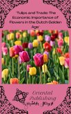 Tulips and Trade The Economic Importance of Flowers in the Dutch Golden Age (eBook, ePUB) Tulips and Trade The Economic Importance of Flowers in the Dutch Golden Age (eBook, ePUB)
