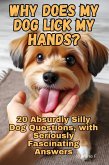 Why Does My Dog Lick My Hands? 20 Absurdly Silly Dog Questions, with Seriously Fascinating Answers (eBook, ePUB)